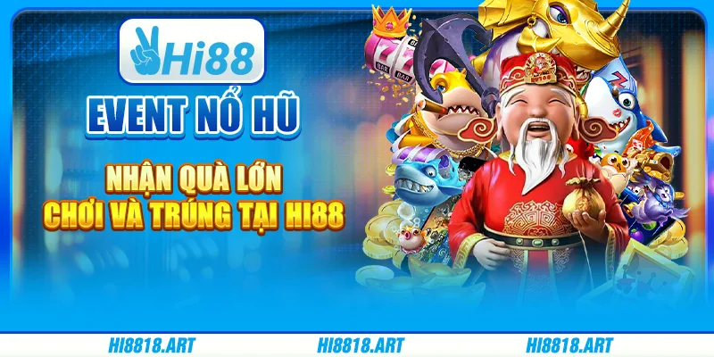 Event Nổ Hũ Nhận Quà Lớn – Chơi Và Trúng Tại Hi88