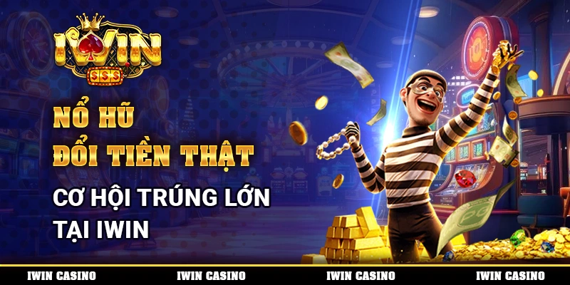 Nổ hũ đổi tiền thật, cơ hội trúng lớn tại IWIN